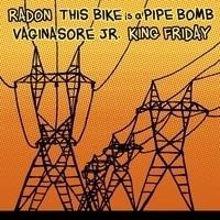 Radon / This Bike is a Pipebomb / Vaginasore jr. / King Friday split 7"